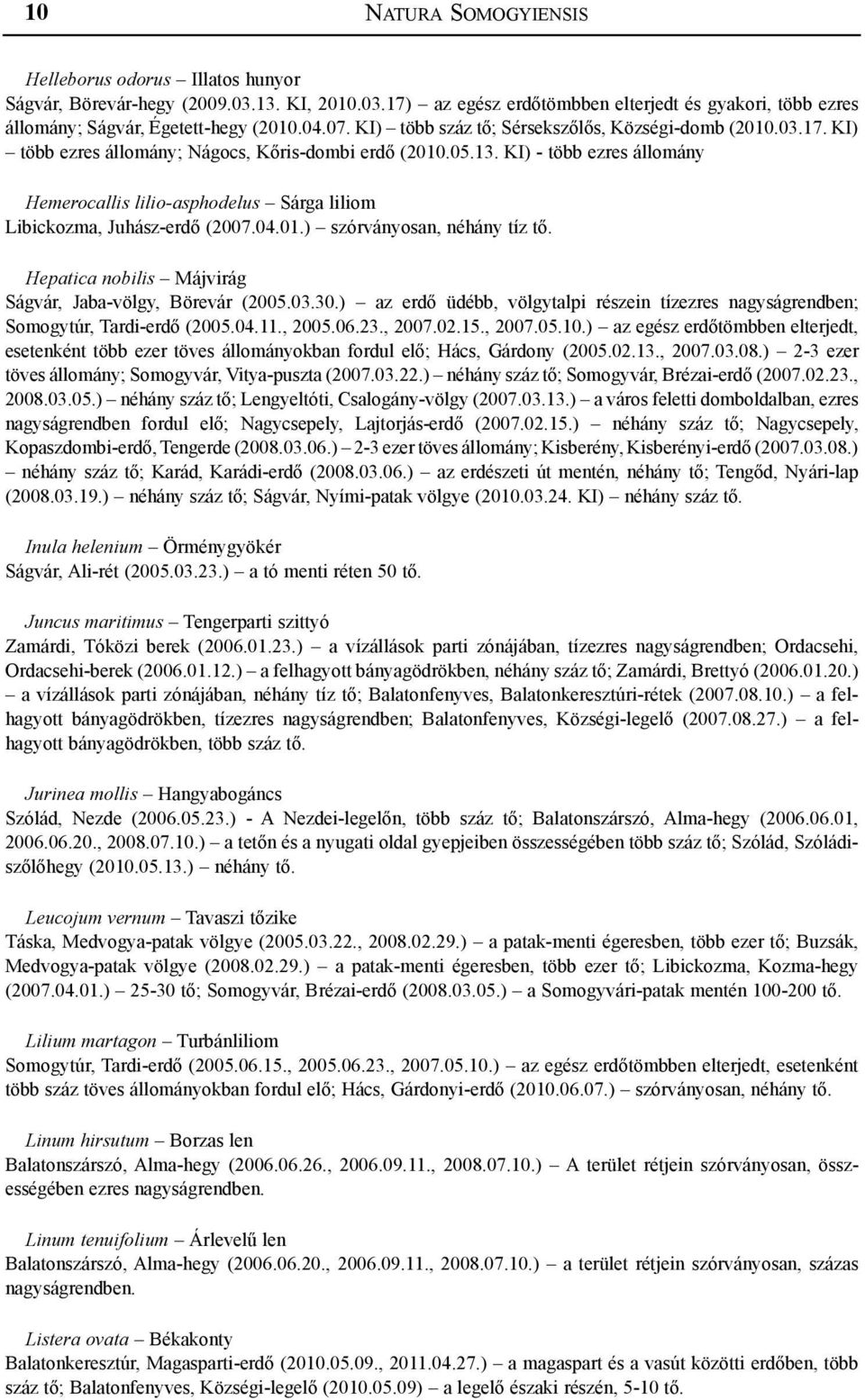 KI) - több ezres állomány Hemerocallis lilio-asphodelus Sárga liliom Libickozma, Juhász-erdő (2007.04.01.) szórványosan, néhány tíz tő. Hepatica nobilis Májvirág Ságvár, Jaba-völgy, Börevár (2005.03.