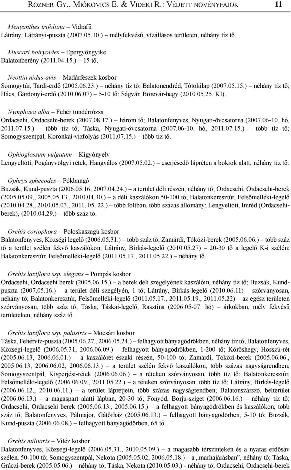 06.07) 5-10 tő; Ságvár, Börevár-hegy (2010.05.25. KI). Nymphaea alba Fehér tündérrózsa Ordacsehi, Ordacsehi-berek (2007.08.17.) három tő; Balatonfenyves, Nyugati-övcsatorna (2007.06-10. hó, 2011.07.15.