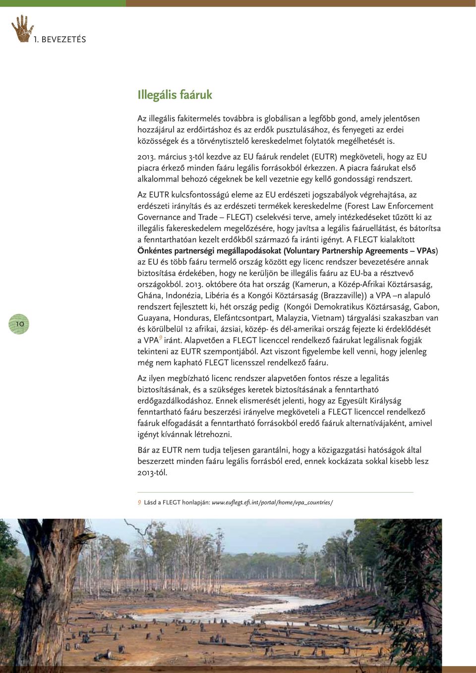 március 3-tól kezdve az EU faáruk rendelet (EUTR) megköveteli, hogy az EU piacra érkező minden faáru legális forrásokból érkezzen.