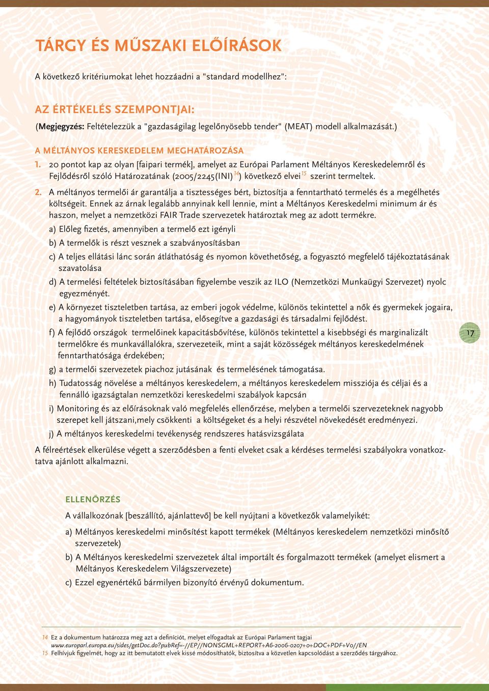 20 pontot kap az olyan [faipari termék], amelyet az Európai Parlament Méltányos Kereskedelemről és Fejlődésről szóló Határozatának (2005/2245(INI) 14 ) következő elvei 15 szerint termeltek. 2.