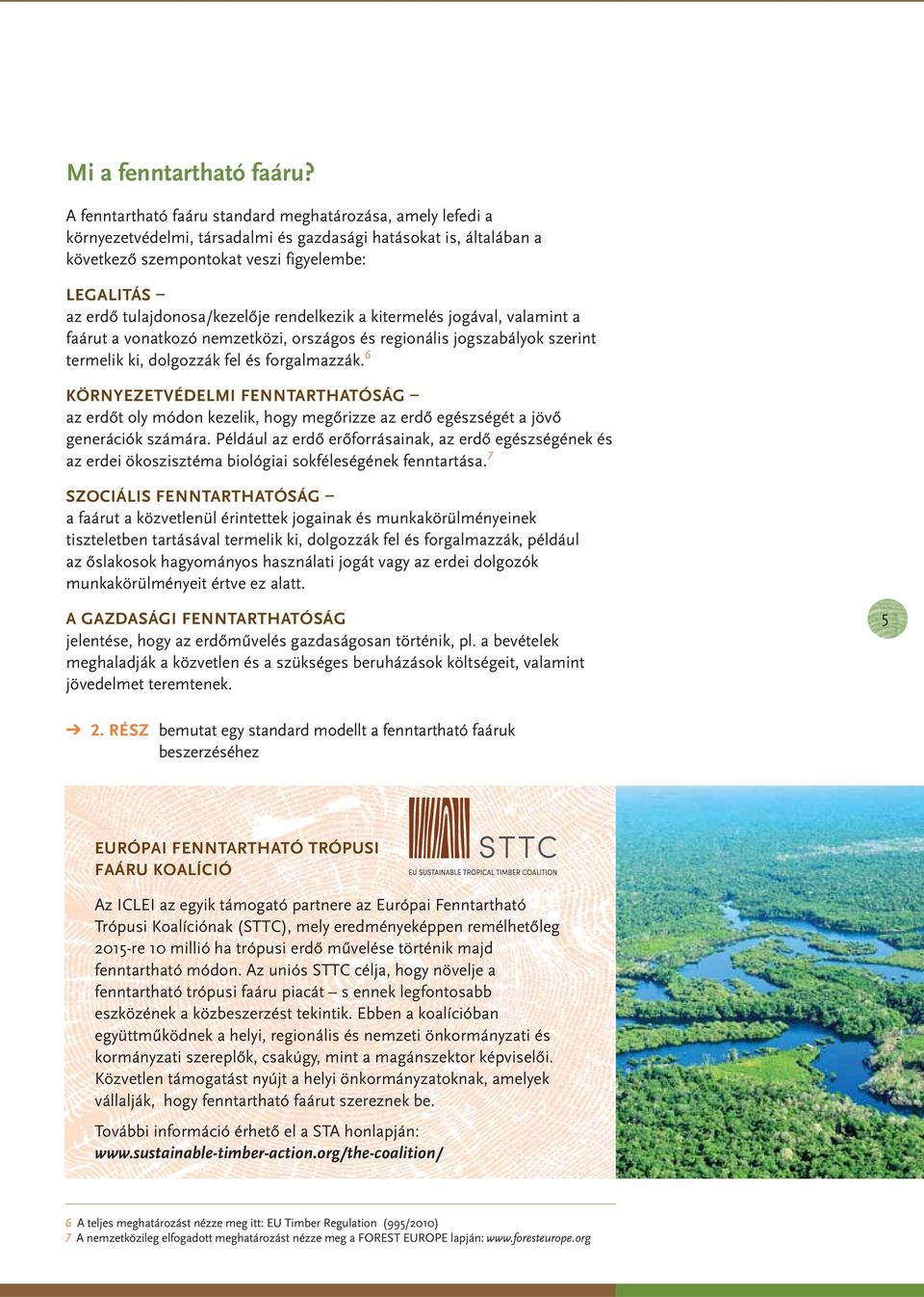 tulajdonosa/kezelője rendelkezik a kitermelés jogával, valamint a faárut a vonatkozó nemzetközi, országos és regionális jogszabályok szerint termelik ki, dolgozzák fel és forgalmazzák.
