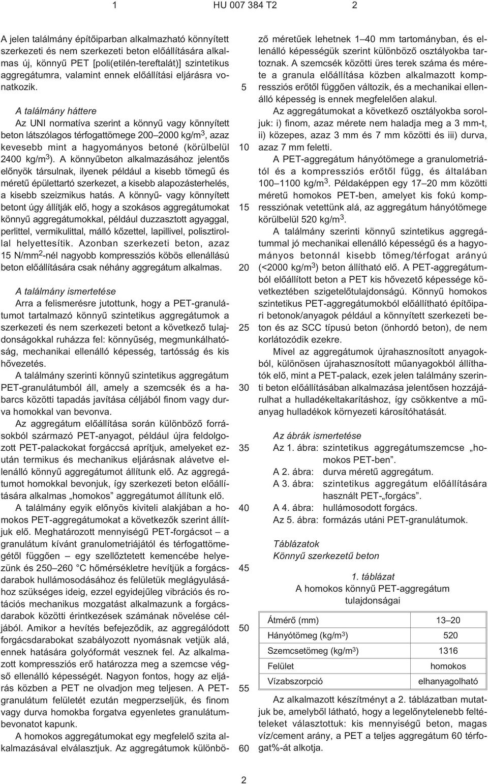 A találmány háttere Az UNI normatíva szerint a könnyû vagy könnyített beton látszólagos térfogattömege 200 2000 kg/m 3, azaz kevesebb mint a hagyományos betoné (körülbelül 2400 kg/m 3 ).