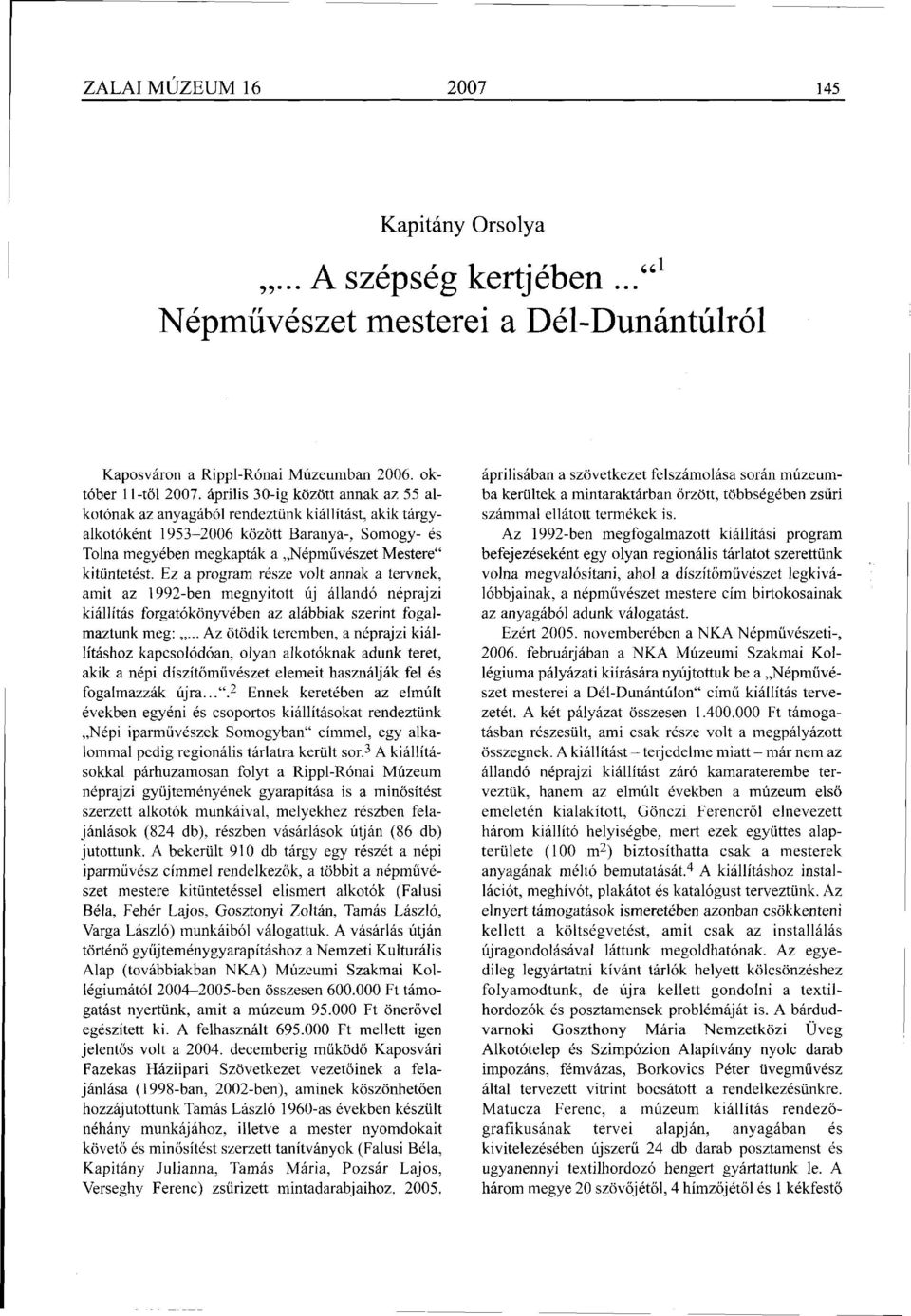Ez a program része volt annak a tervnek, amit az 1992-ben megnyitott új állandó néprajzi kiállítás forgatókönyvében az alábbiak szerint fogalmaztunk meg:.