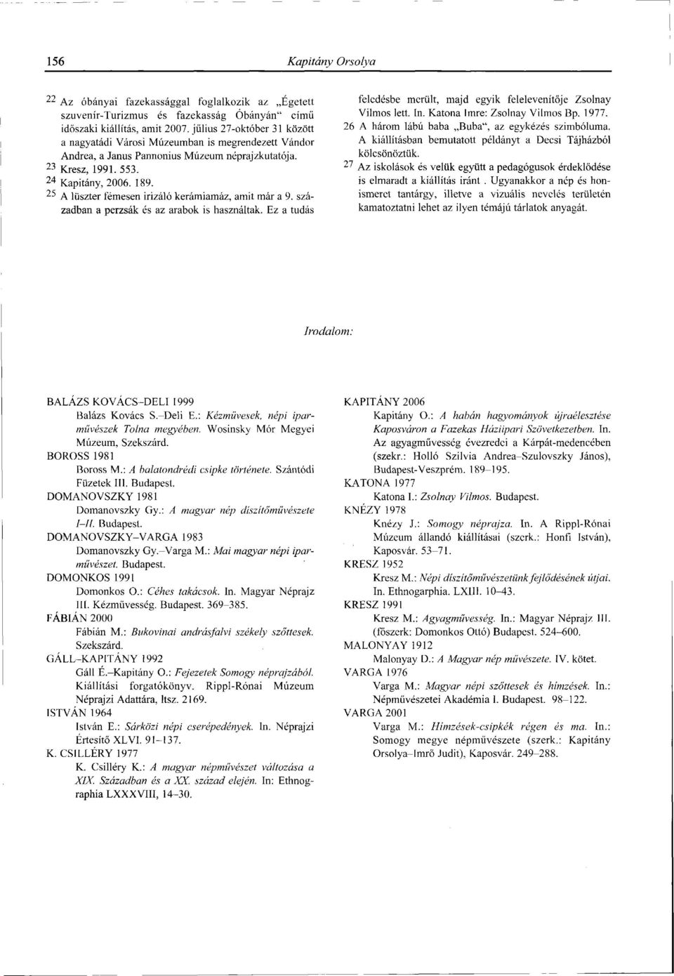 25 A lüszter fémesen irizáló kerámiamáz, amit már a 9. században a perzsák és az arabok is használtak. Ez a tudás feledésbe merült, majd egyik felelevenítője Zsolnay Vilmos lett. In.