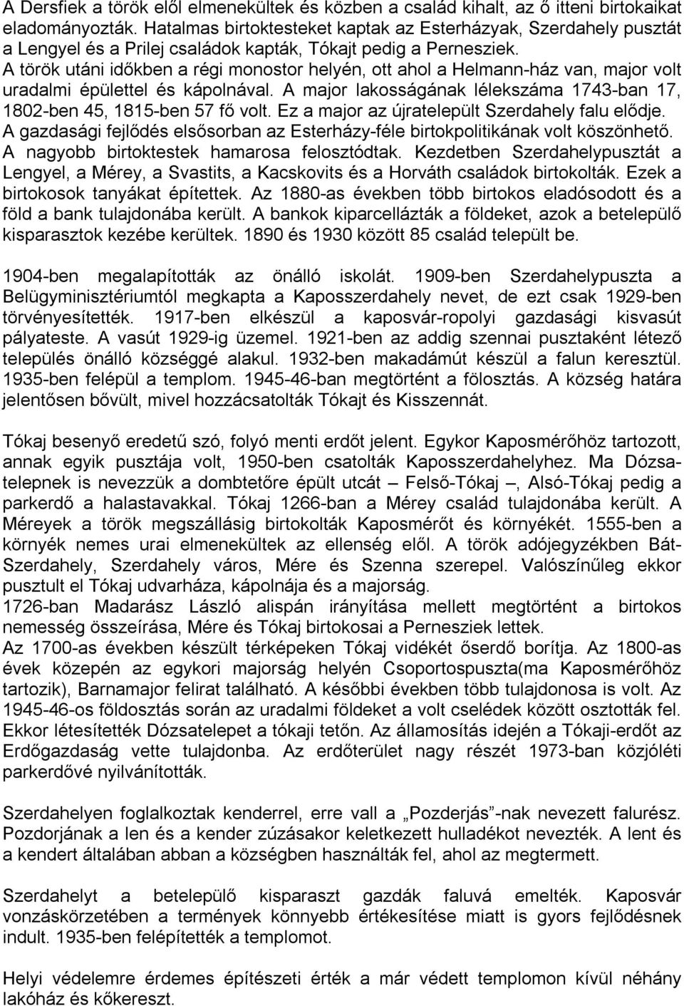 A török utáni időkben a régi monostor helyén, ott ahol a Helmann-ház van, major volt uradalmi épülettel és kápolnával. A major lakosságának lélekszáma 1743-ban 17, 1802-ben 45, 1815-ben 57 fő volt.