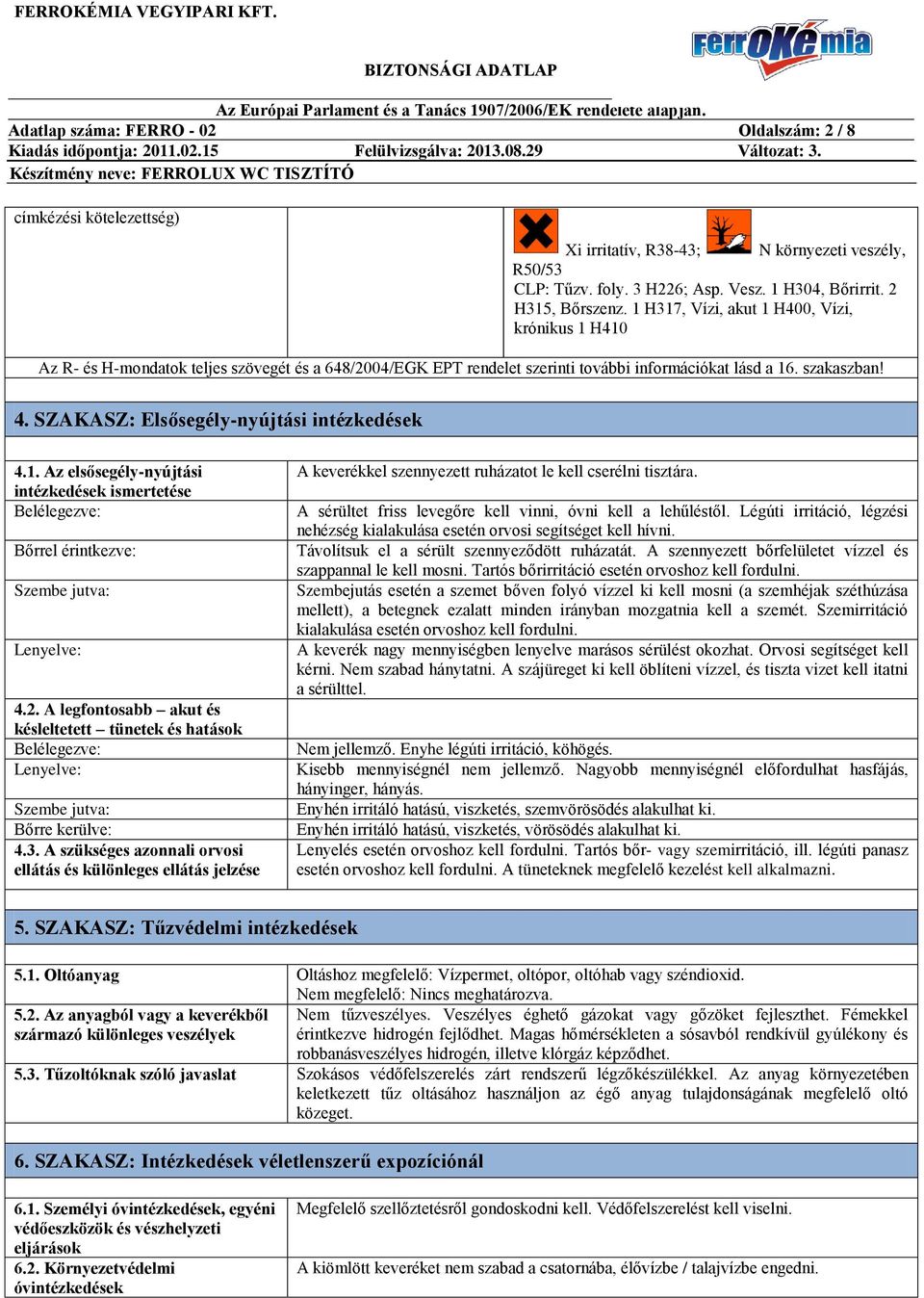 SZAKASZ: Elsősegély-nyújtási intézkedések 4.1. Az elsősegély-nyújtási intézkedések ismertetése Belélegezve: Bőrrel érintkezve: Szembe jutva: Lenyelve: 4.2.