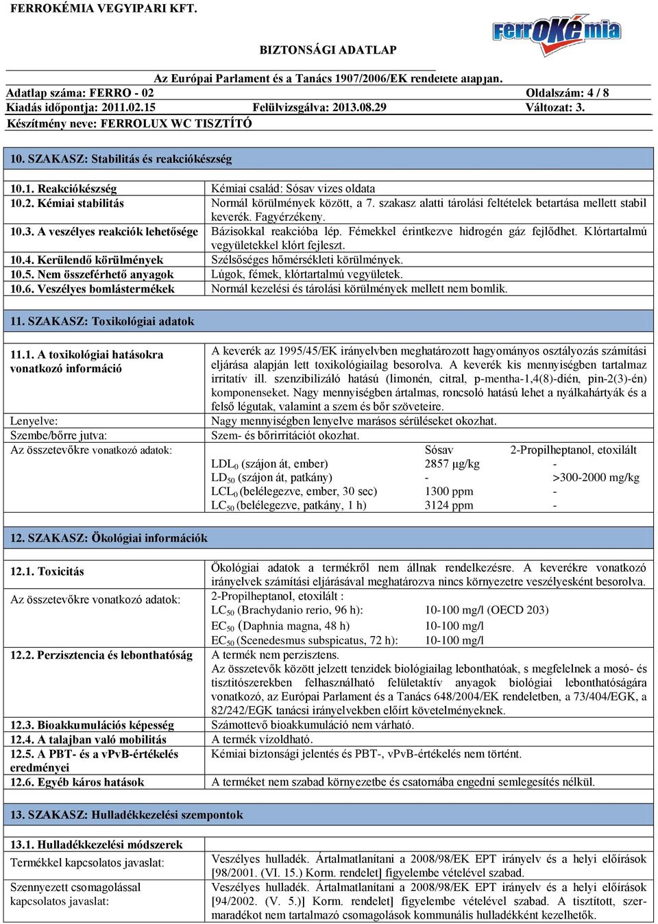 Klórtartalmú vegyületekkel klórt fejleszt. 10.4. Kerülendő körülmények Szélsőséges hőmérsékleti körülmények. 10.5. Nem összeférhető anyagok Lúgok, fémek, klórtartalmú vegyületek. 10.6.