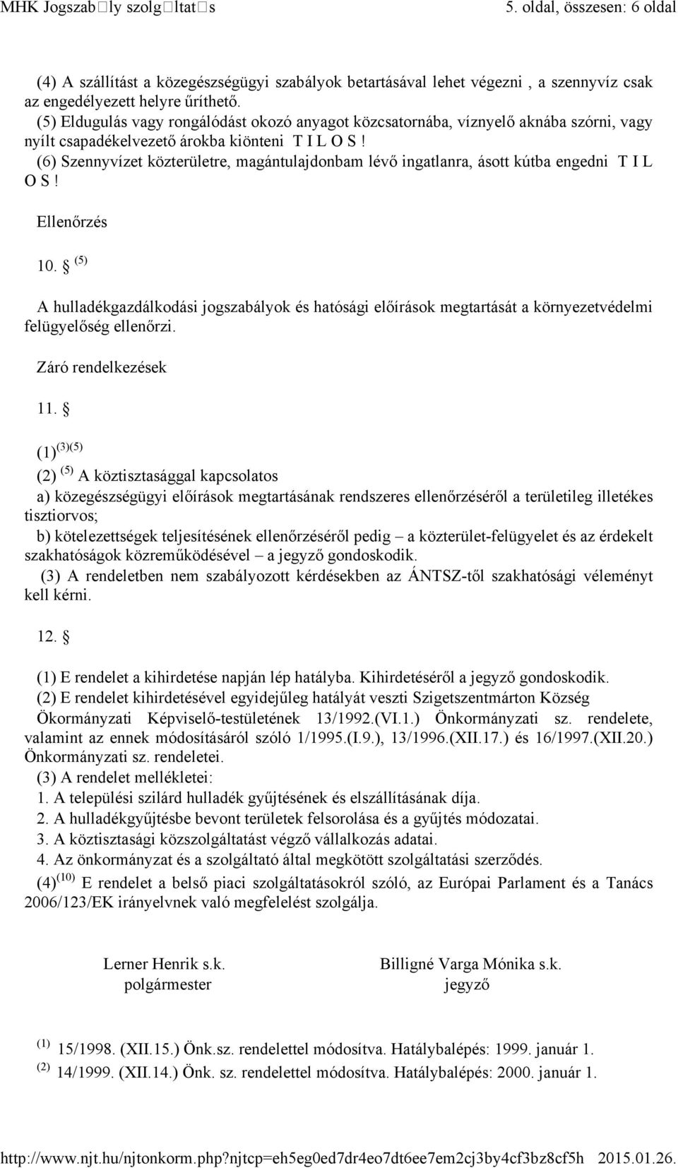 (6) Szennyvízet közterületre, magántulajdonbam lévő ingatlanra, ásott kútba engedni T I L O S! Ellenőrzés 10.