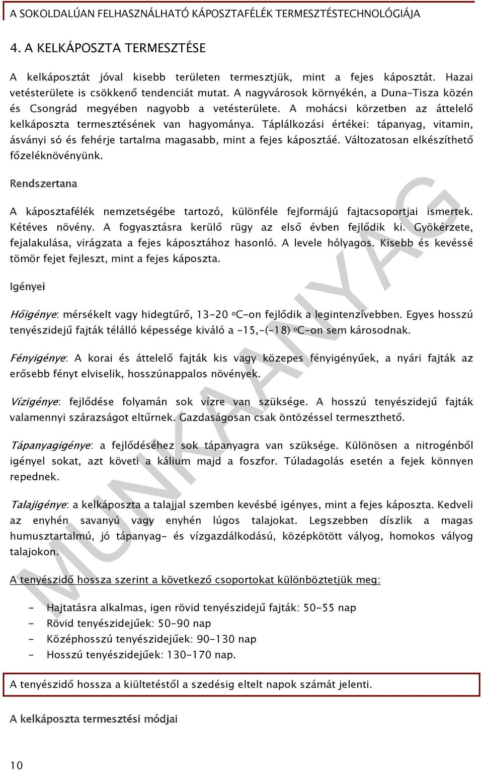 Táplálkozási értékei: tápanyag, vitamin, ásványi só és fehérje tartalma magasabb, mint a fejes káposztáé. Változatosan elkészíthető főzeléknövényünk.