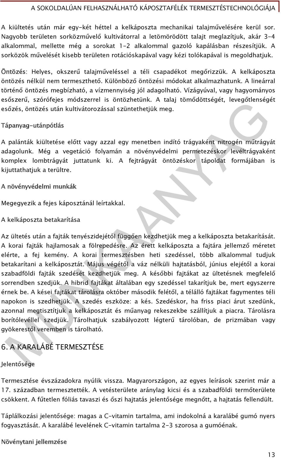 A sorközök művelését kisebb területen rotációskapával vagy kézi tolókapával is megoldhatjuk. Öntözés: Helyes, okszerű talajműveléssel a téli csapadékot megőrizzük.