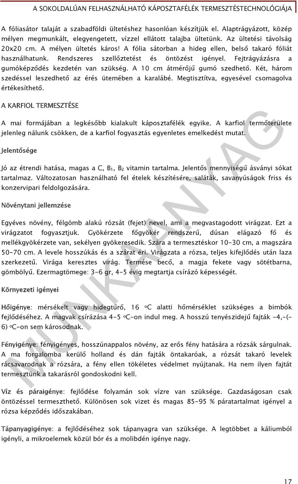 A 10 cm átmérőjű gumó szedhető. Két, három szedéssel leszedhető az érés ütemében a karalábé. Megtisztítva, egyesével csomagolva értékesíthető.