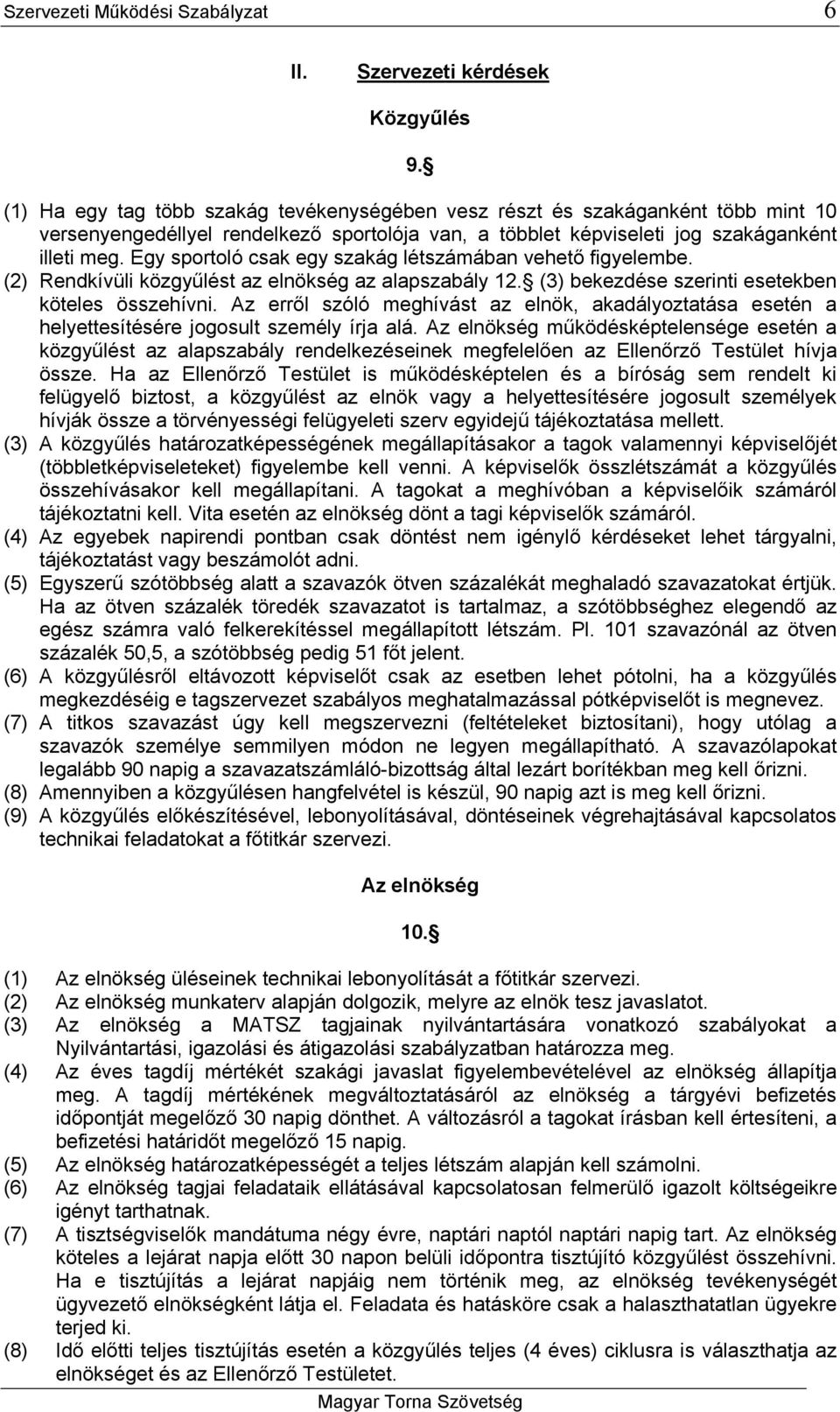 Egy sportoló csak egy szakág létszámában vehető figyelembe. (2) Rendkívüli közgyűlést az elnökség az alapszabály 12. (3) bekezdése szerinti esetekben köteles összehívni.