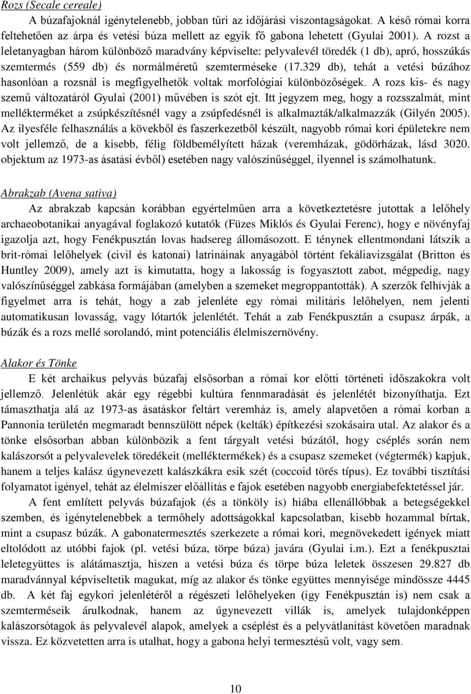 329 db), tehát a vetési búzához hasonlóan a rozsnál is megfigyelhetők voltak morfológiai különbözőségek. A rozs kis- és nagy szemű változatáról Gyulai (2001) művében is szót ejt.