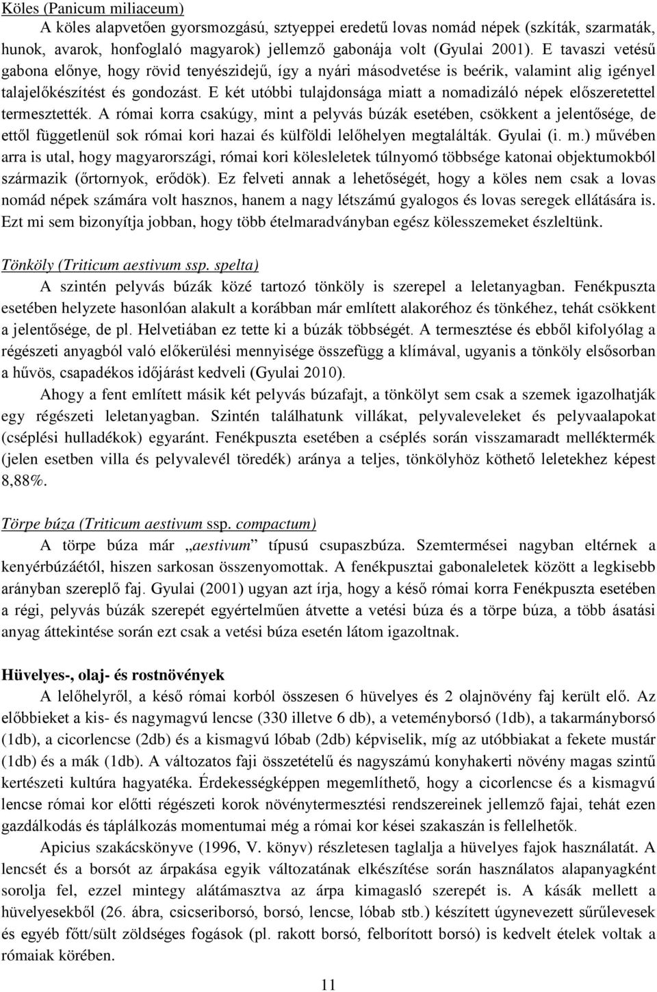 E két utóbbi tulajdonsága miatt a nomadizáló népek előszeretettel termesztették.