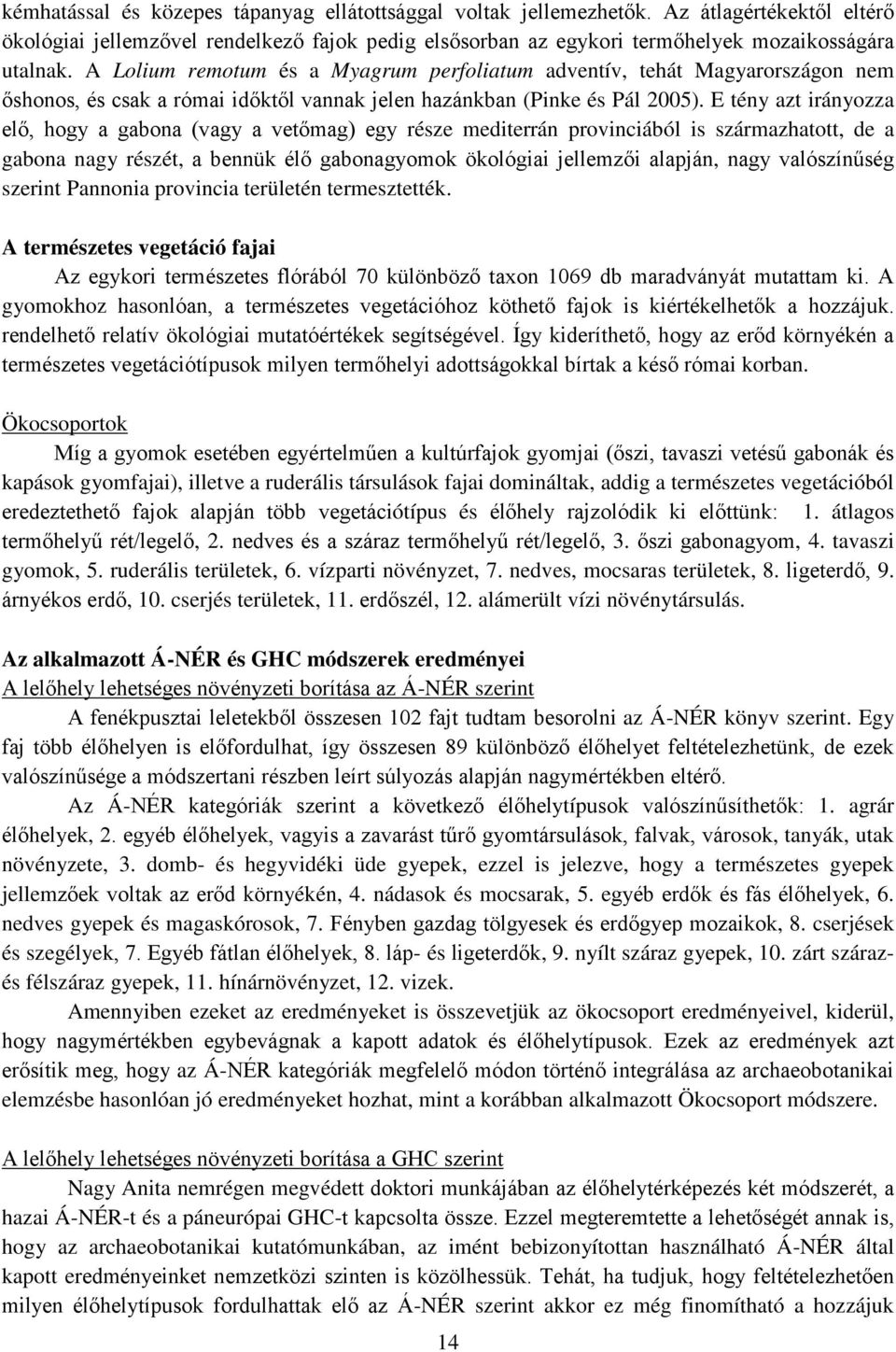 E tény azt irányozza elő, hogy a gabona (vagy a vetőmag) egy része mediterrán provinciából is származhatott, de a gabona nagy részét, a bennük élő gabonagyomok ökológiai jellemzői alapján, nagy
