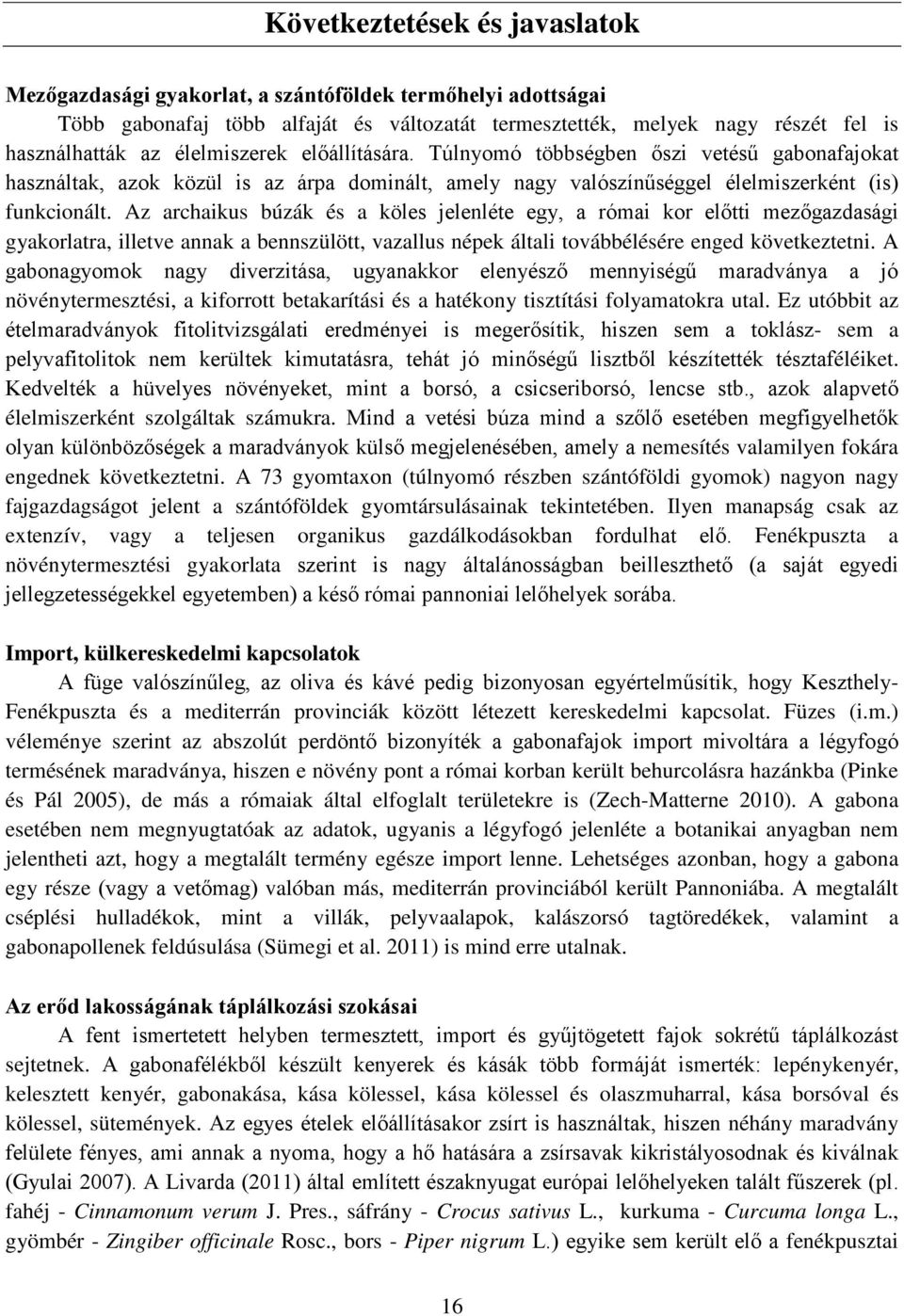 Az archaikus búzák és a köles jelenléte egy, a római kor előtti mezőgazdasági gyakorlatra, illetve annak a bennszülött, vazallus népek általi továbbélésére enged következtetni.