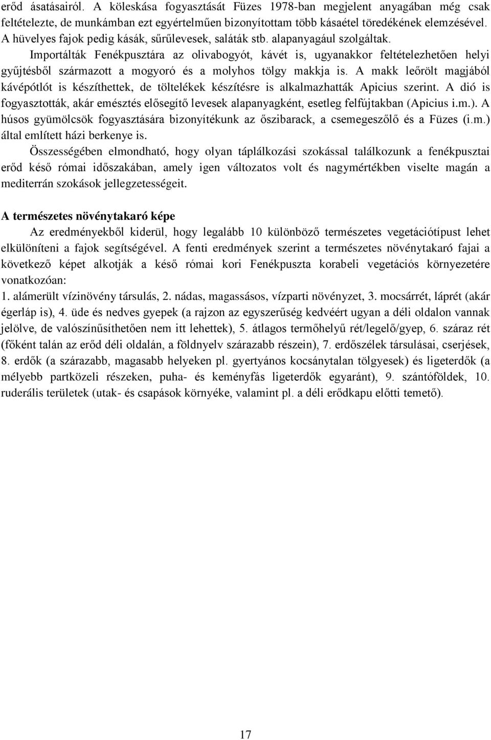 Importálták Fenékpusztára az olivabogyót, kávét is, ugyanakkor feltételezhetően helyi gyűjtésből származott a mogyoró és a molyhos tölgy makkja is.