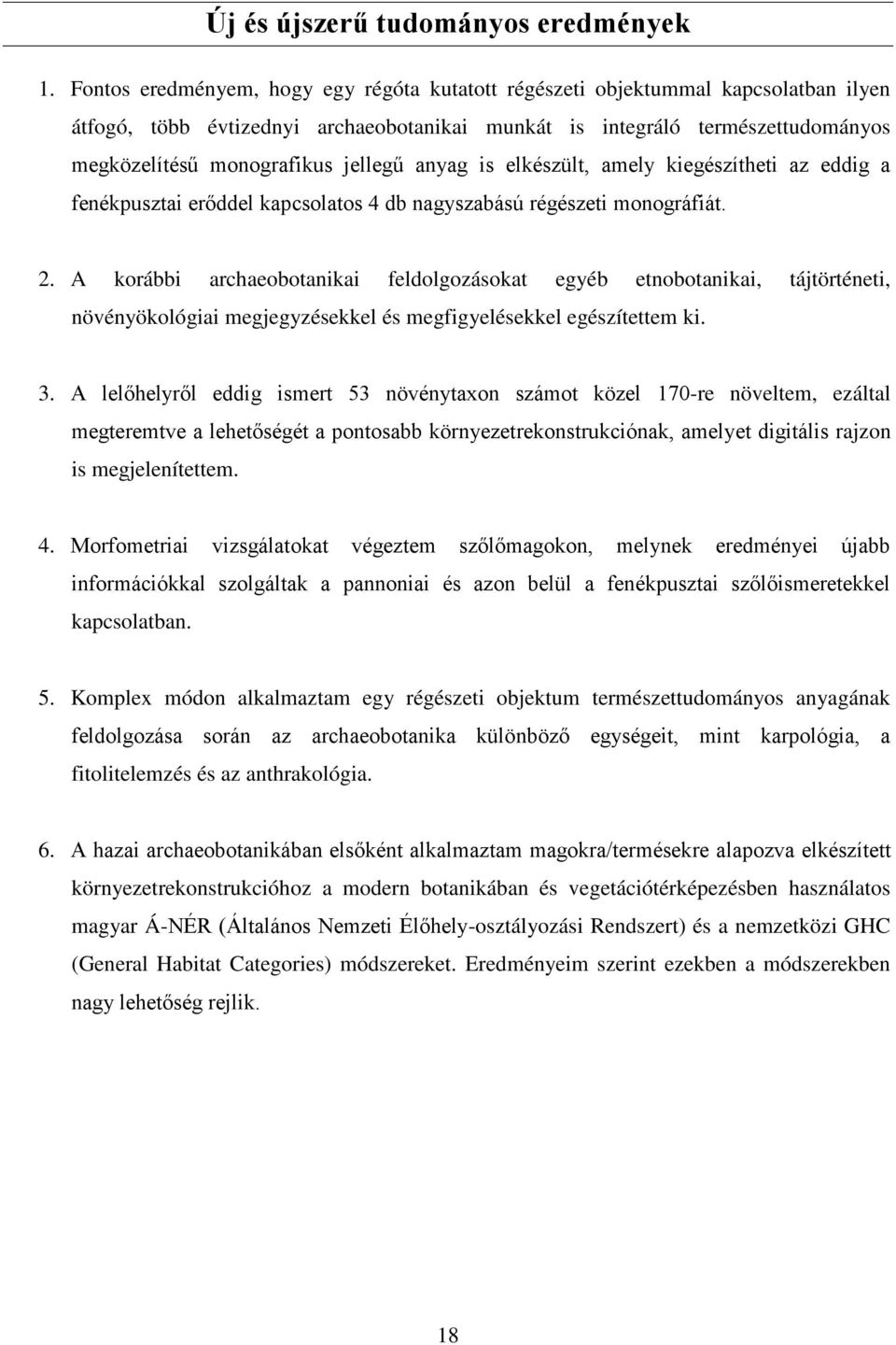 jellegű anyag is elkészült, amely kiegészítheti az eddig a fenékpusztai erőddel kapcsolatos 4 db nagyszabású régészeti monográfiát. 2.