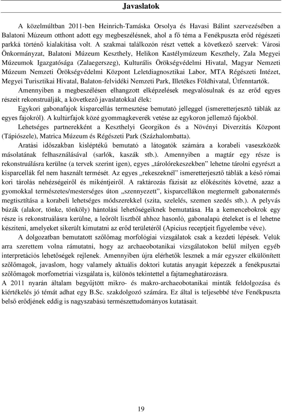A szakmai találkozón részt vettek a következő szervek: Városi Önkormányzat, Balatoni Múzeum Keszthely, Helikon Kastélymúzeum Keszthely, Zala Megyei Múzeumok Igazgatósága (Zalaegerszeg), Kulturális