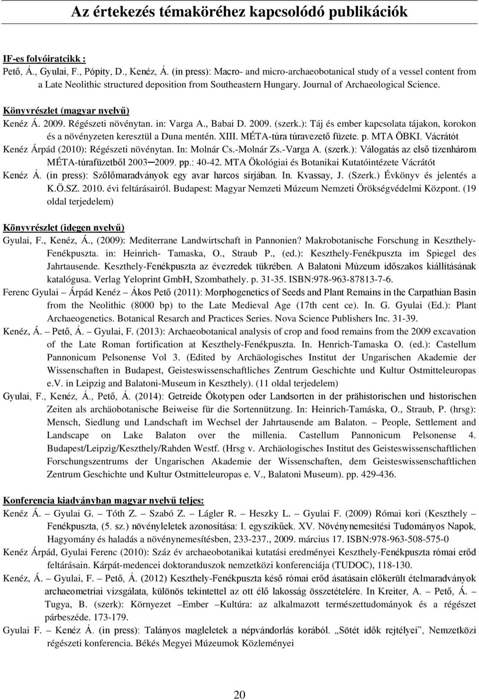 Könyvrészlet (magyar nyelvű) Kenéz Á. 2009. Régészeti növénytan. in: Varga A., Babai D. 2009. (szerk.): Táj és ember kapcsolata tájakon, korokon és a növényzeten keresztül a Duna mentén. XIII.