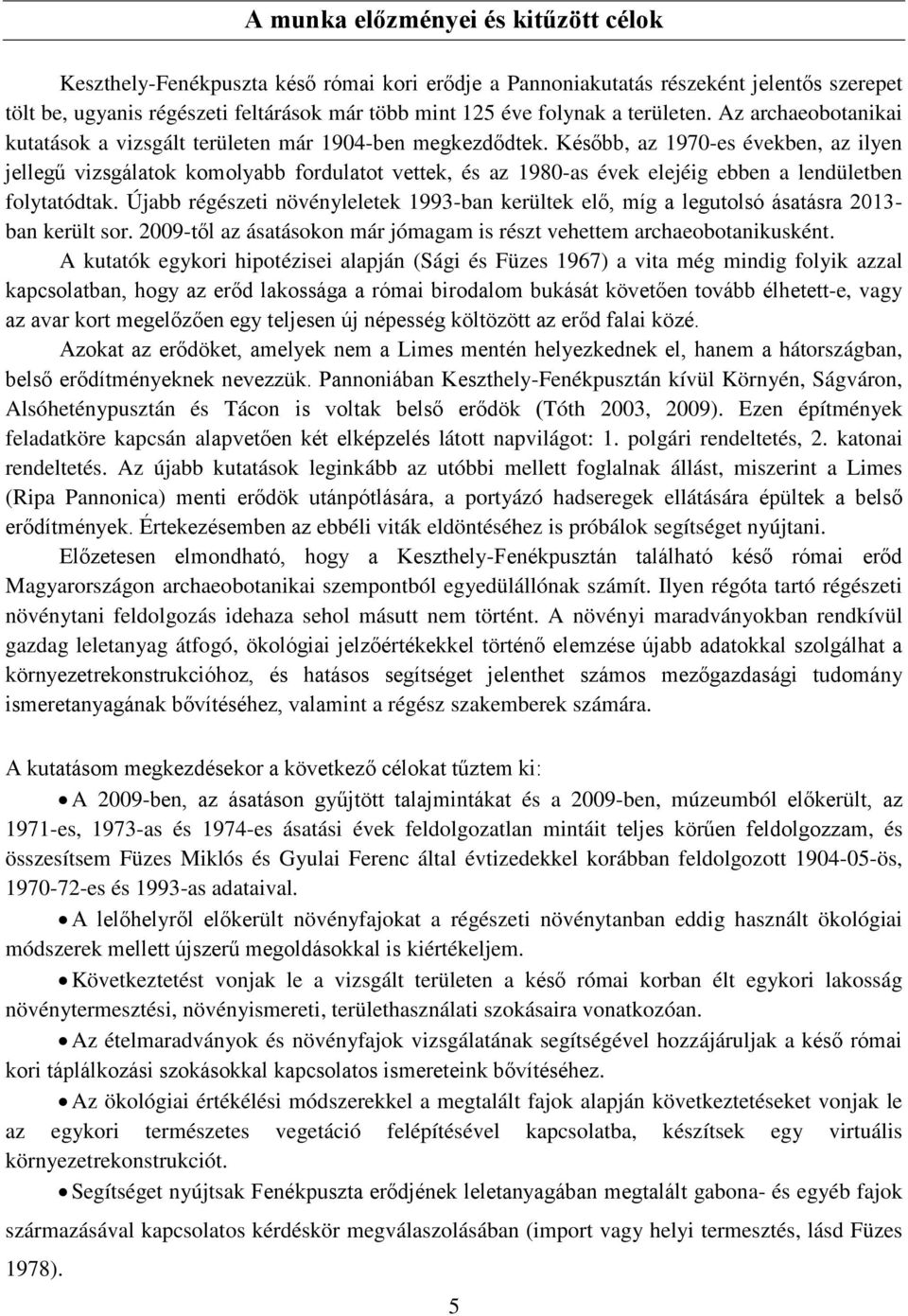 Később, az 1970-es években, az ilyen jellegű vizsgálatok komolyabb fordulatot vettek, és az 1980-as évek elejéig ebben a lendületben folytatódtak.