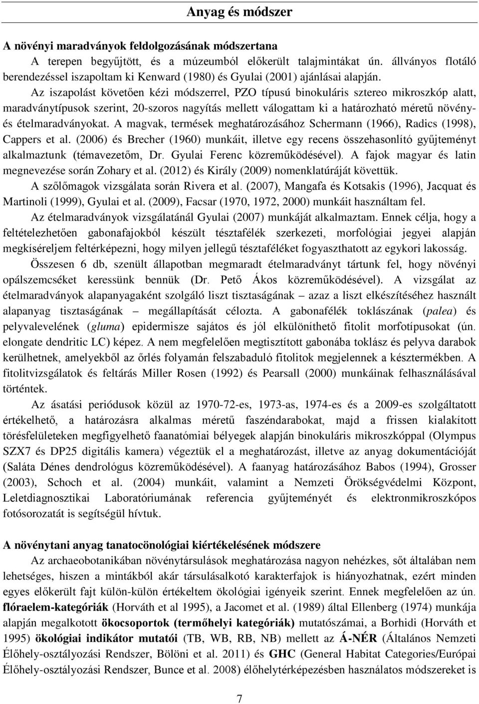 Az iszapolást követően kézi módszerrel, PZO típusú binokuláris sztereo mikroszkóp alatt, maradványtípusok szerint, 20-szoros nagyítás mellett válogattam ki a határozható méretű növényés