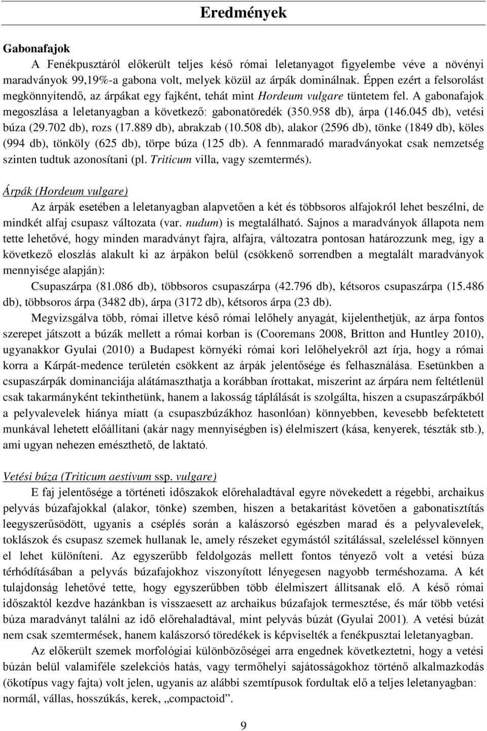 045 db), vetési búza (29.702 db), rozs (17.889 db), abrakzab (10.508 db), alakor (2596 db), tönke (1849 db), köles (994 db), tönköly (625 db), törpe búza (125 db).