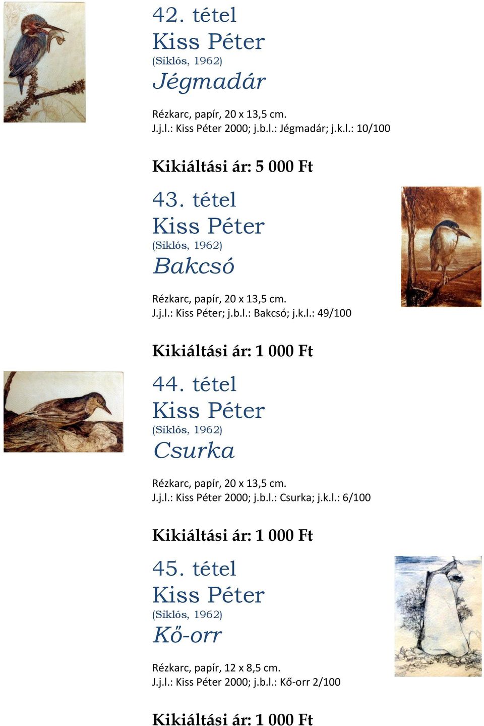tétel Kiss Péter (Siklós, 1962) Csurka Rézkarc, papír, 20 x 13,5 cm. J.j.l.: Kiss Péter 2000; j.b.l.: Csurka; j.k.l.: 6/100 45.