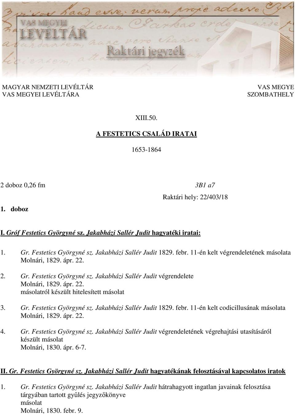 ápr. 22. ról készült hitelesített 3. Gr. Festetics Györgyné sz. Jakabházi Sallér Judit 1829. febr. 11-én kelt codicillusának a Molnári, 1829. ápr. 22. 4. Gr. Festetics Györgyné sz. Jakabházi Sallér Judit végrendeletének végrehajtási utasításáról készült Molnári, 1830.
