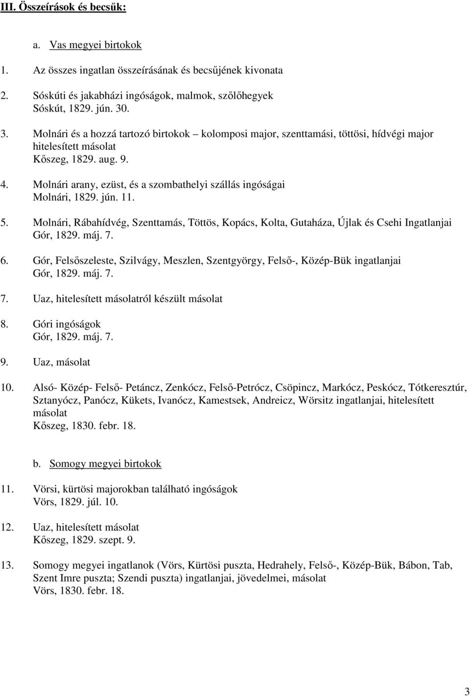 Molnári arany, ezüst, és a szombathelyi szállás ingóságai Molnári, 1829. jún. 11. 5. Molnári, Rábahídvég, Szenttamás, Töttös, Kopács, Kolta, Gutaháza, Újlak és Csehi Ingatlanjai Gór, 1829. máj. 7. 6.
