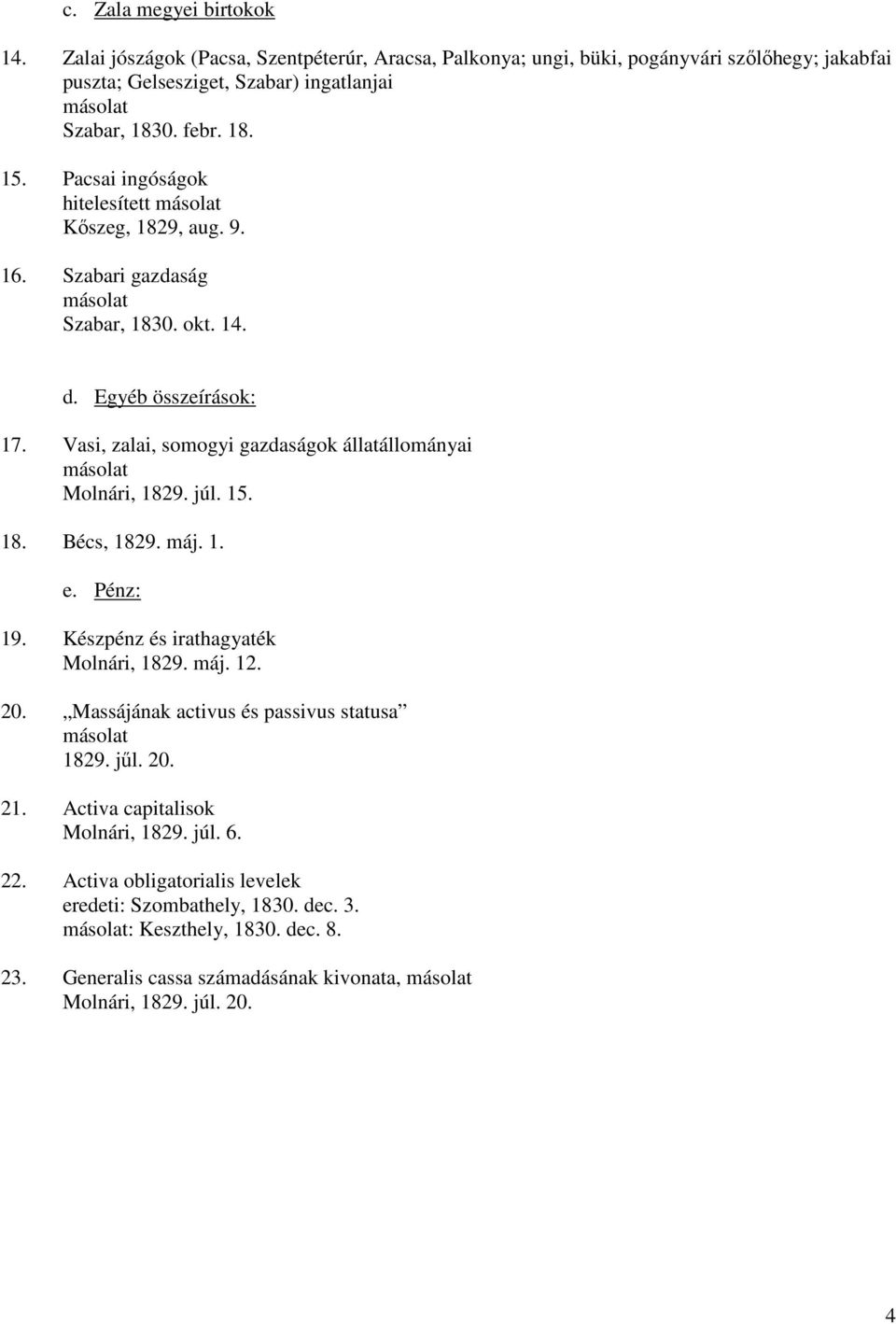 Vasi, zalai, somogyi gazdaságok állatállományai Molnári, 1829. júl. 15. 18. Bécs, 1829. máj. 1. e. Pénz: 19. Készpénz és irathagyaték Molnári, 1829. máj. 12. 20.