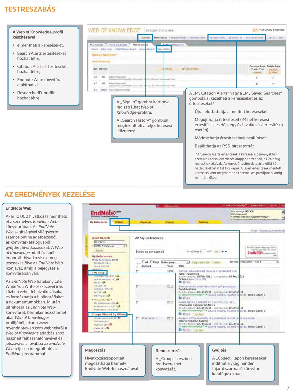 A My Citation Alerts vagy a My Saved Searches gombokkal kezelheti a kereséseket és az értesítéseket* Újra lefuttathatja a mentett kereséseket Megújíthatja értesítéseit (24 hét keresési értesítések