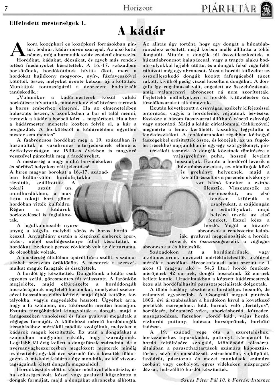 században borkötõnek, hordókötõnek hívták õket, mert a hordókat hajlékony mogyoró-, nyír-, fûzfavesszõvel kötötték össze, melyeket évente kétszer újra kötöttek.