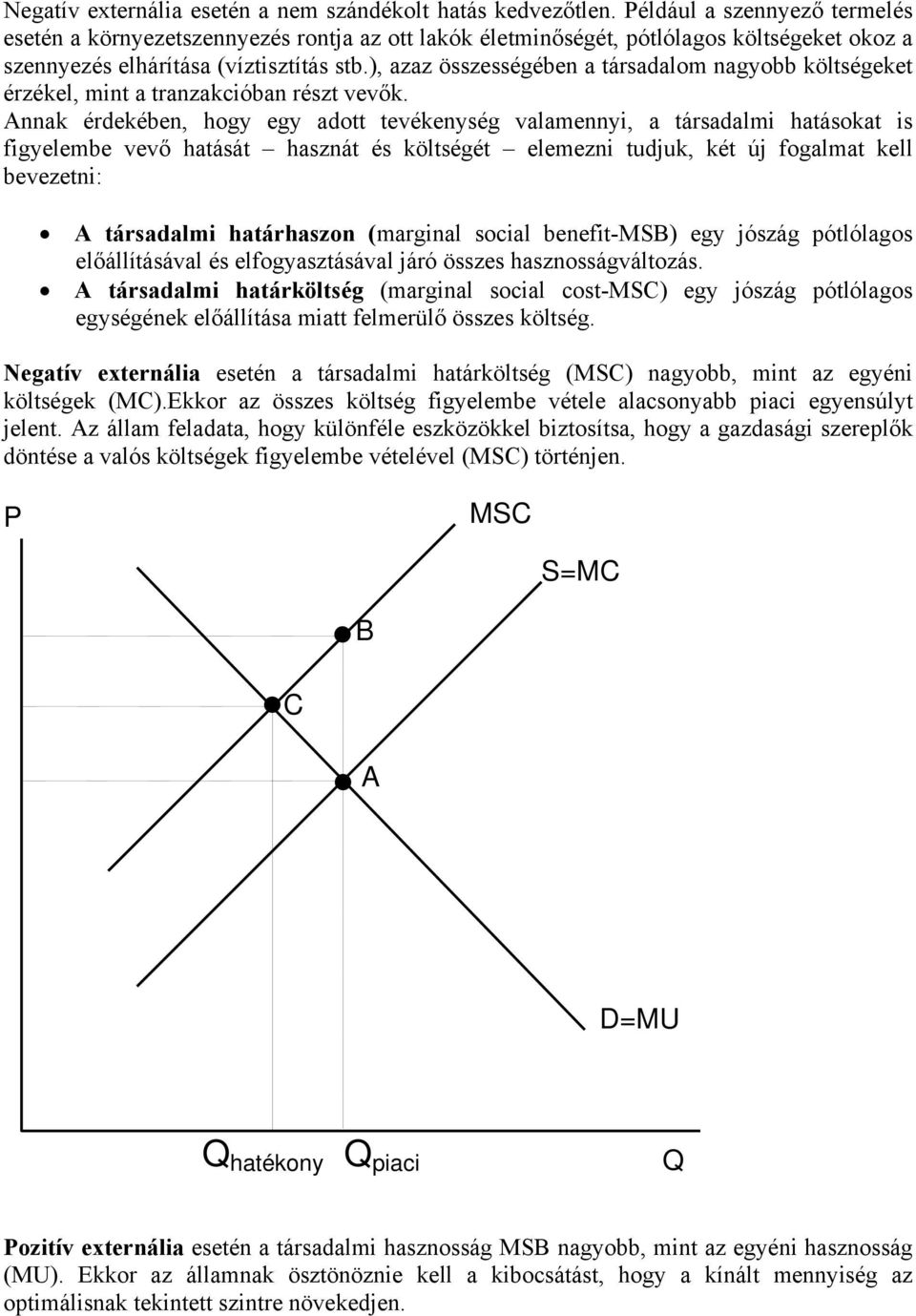), azaz összességében a társadalom nagyobb költségeket érzékel, mint a tranzakcióban részt vevők.