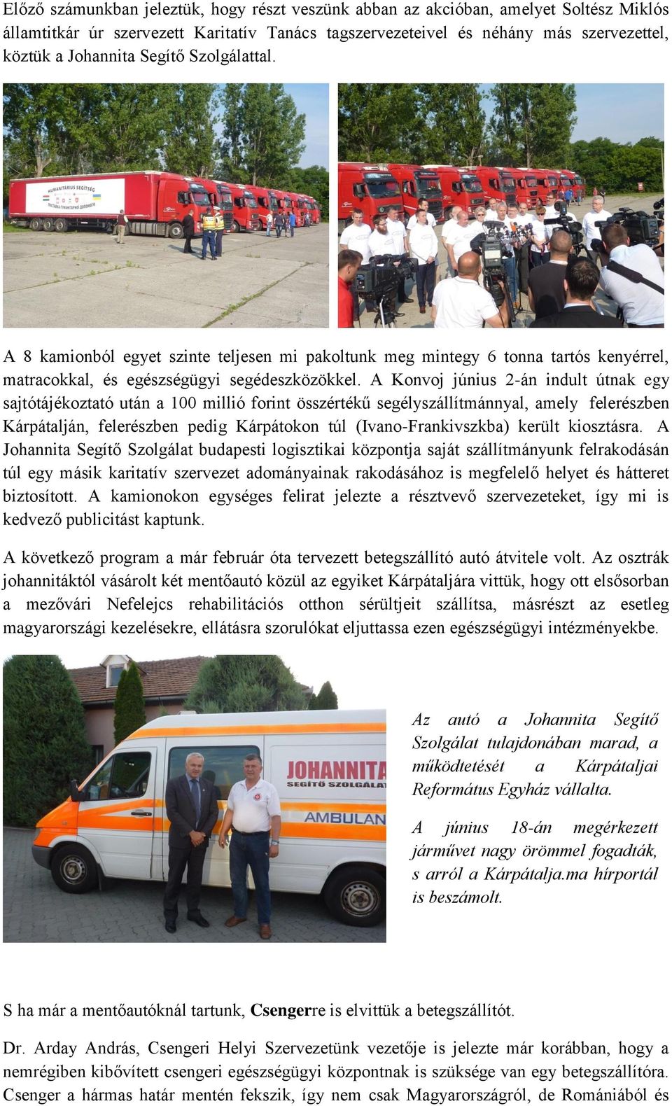 A Konvoj június 2-án indult útnak egy sajtótájékoztató után a 100 millió forint összértékű segélyszállítmánnyal, amely felerészben Kárpátalján, felerészben pedig Kárpátokon túl (Ivano-Frankivszkba)