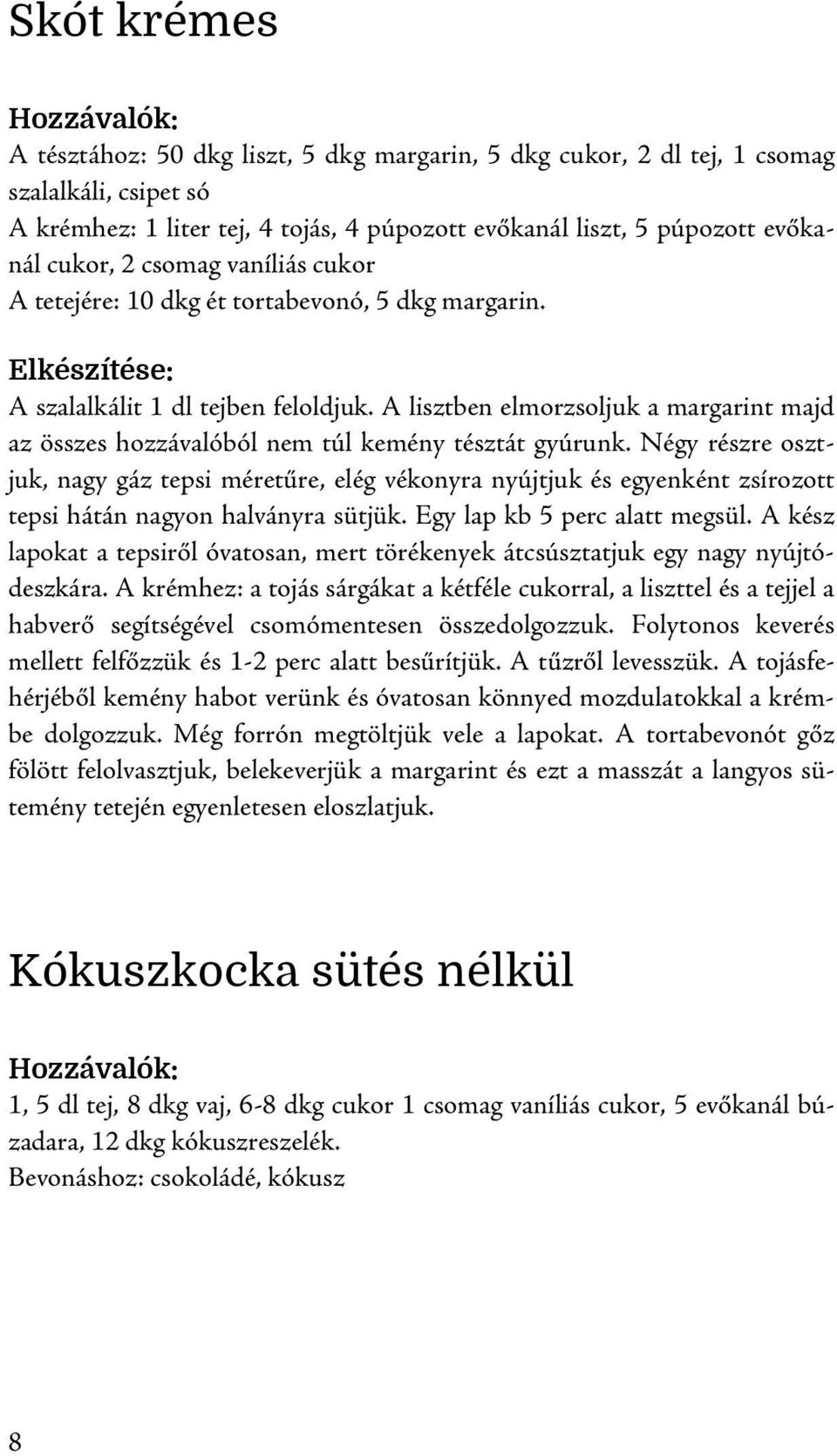 A lisztben elmorzsoljuk a margarint majd az összes hozzávalóból nem túl kemény tésztát gyúrunk.