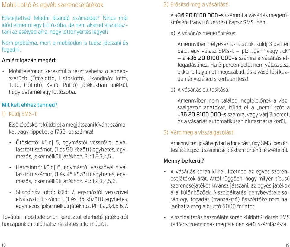 Amiért igazán megéri: Mobiltelefonon keresztül is részt vehetsz a legnépszer bb (Ötöslottó, Hatoslottó, Skandináv lottó, Totó, Góltotó, Kenó, Puttó) játékokban anélkül, hogy betérnél egy lottózóba.