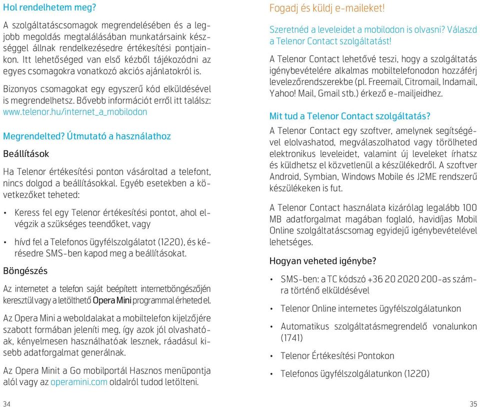 B vebb információt err l itt találsz: www.telenor.hu/internet_a_mobilodon Megrendelted?