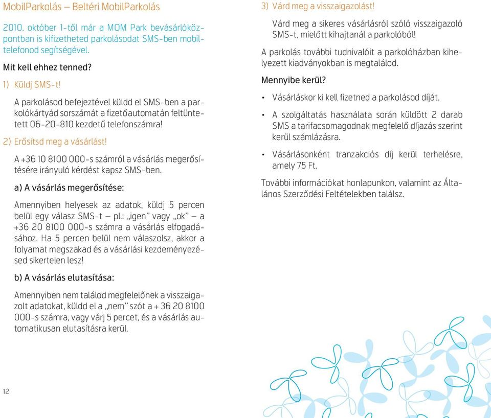 A +36 10 8100 000-s számról a vásárlás meger sítésére irányuló kérdést kapsz SMS-ben. a) A vásárlás meger sítése: Amennyiben helyesek az adatok, küldj 5 percen belül egy válasz SMS-t pl.