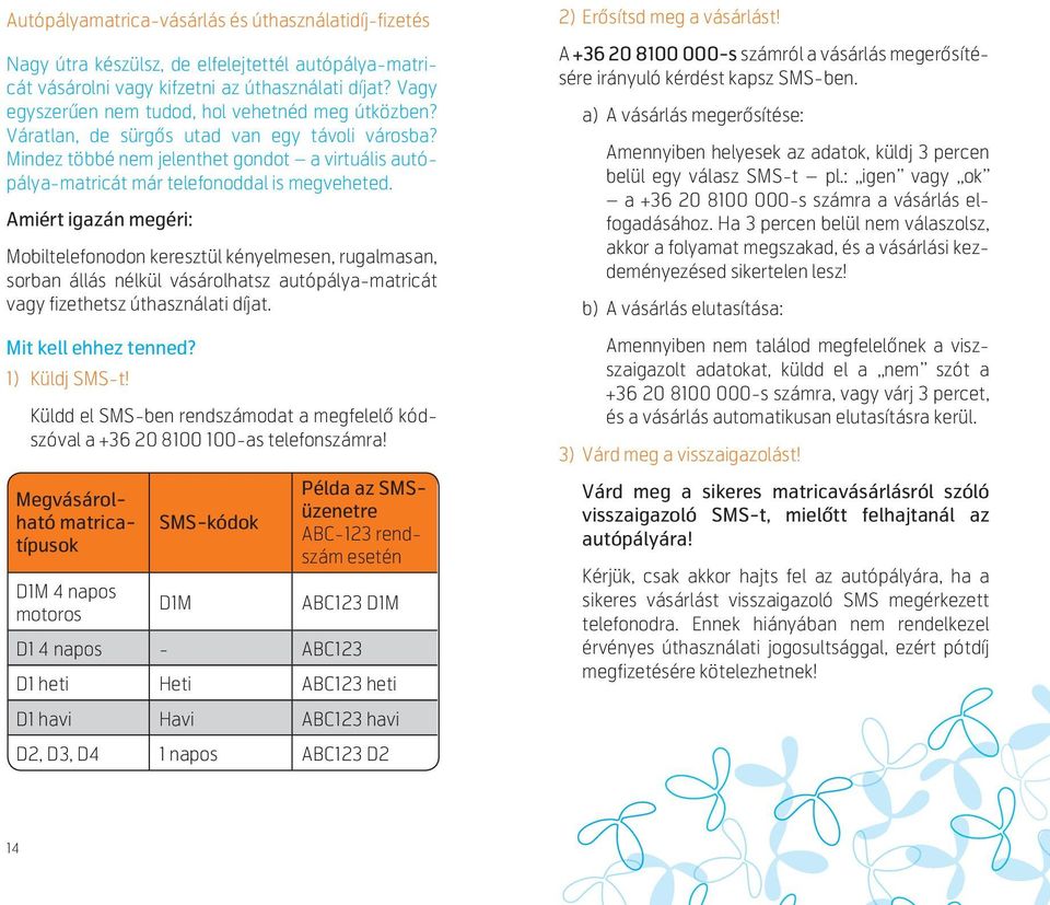 Amiért igazán megéri: Mobiltelefonodon keresztül kényelmesen, rugalmasan, sorban állás nélkül vásárolhatsz autópálya-matricát vagy fizethetsz úthasználati díjat. Mit kell ehhez tenned? 1) Küldj SMS-t!