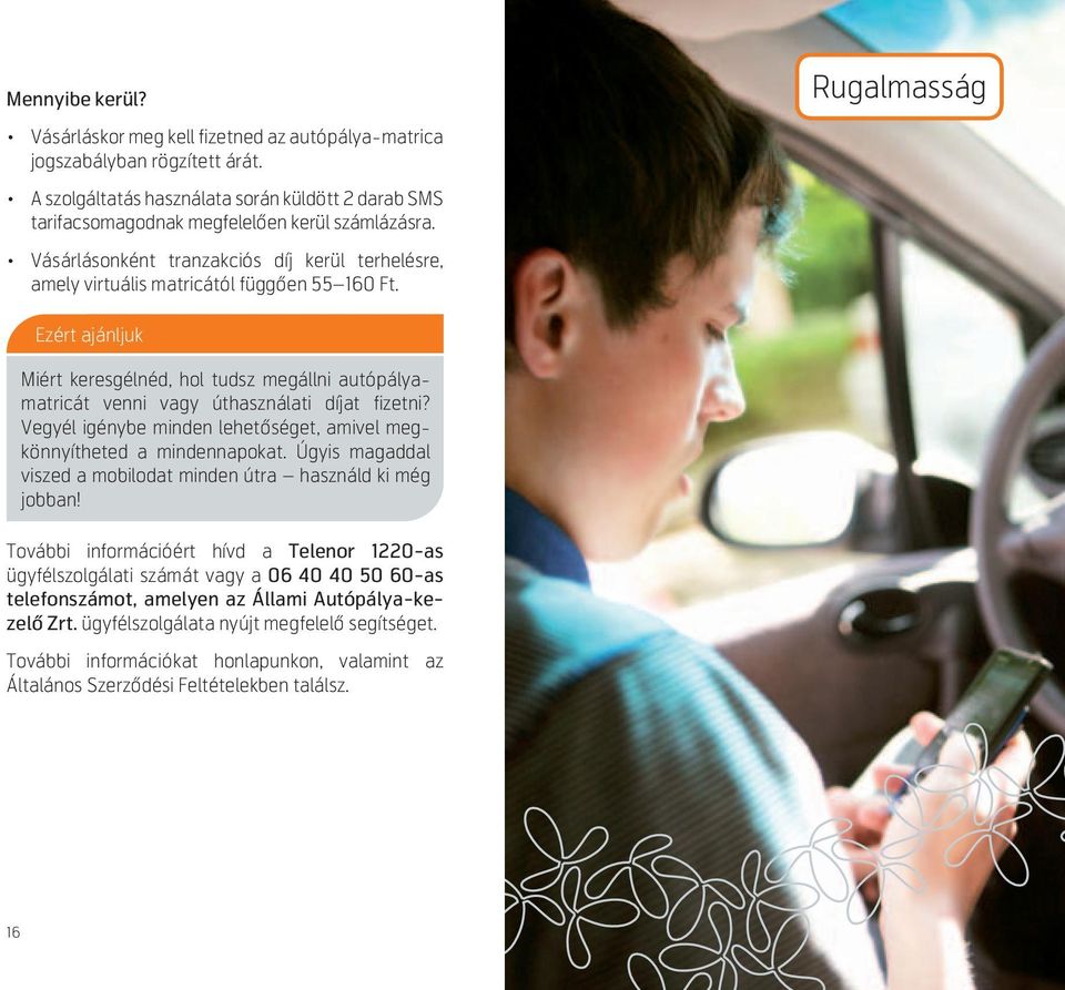 Rugalmasság Ezért ajánljuk Miért keresgélnéd, hol tudsz megállni autópályamatricát venni vagy úthasználati díjat fizetni? Vegyél igénybe minden lehet séget, amivel megkönnyítheted a mindennapokat.