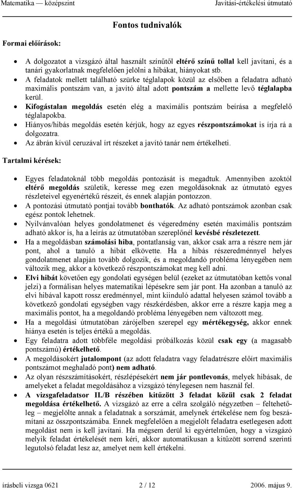 Kifogástalan megoldás esetén elég a maximális pontszám beírása a megfelelő téglalapokba. Hiányos/hibás megoldás esetén kérjük, hogy az egyes részpontszámokat is írja rá a dolgozatra.