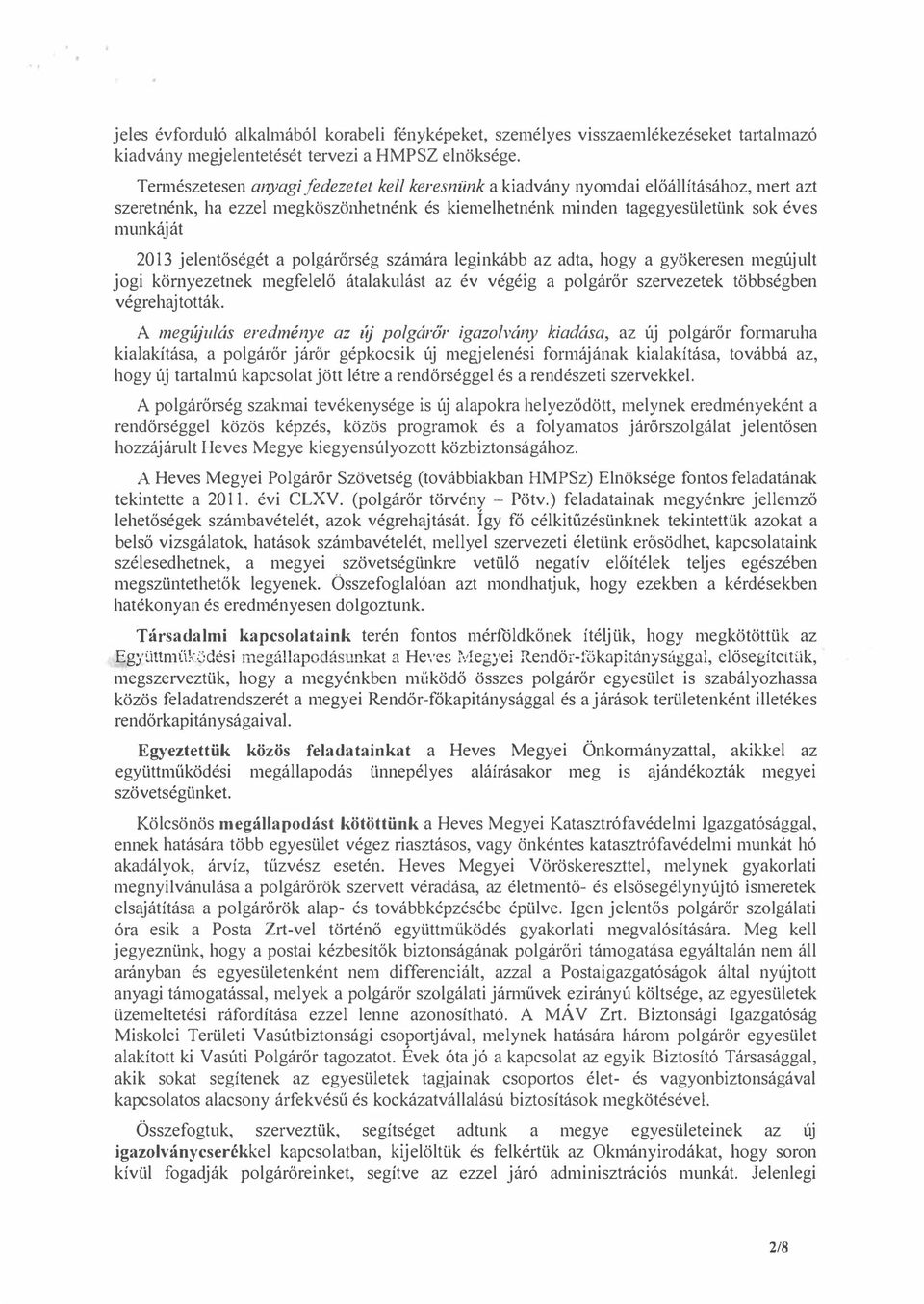 jelentőségét a polgárőrség számára leginkább az adta, hogy a gyökeresen megújult jogi környezetnek megfelelő átalakulást az év végéig a polgárőr szervezetek többségben végrehajtották.