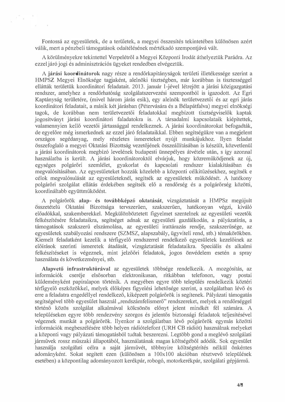 A járási koordinátorok nagy része a rendörkapitányságok területi illetékessége szerint a HMPSZ Megyei Elnöksége tagjaként, alelnöki tisztségben, már korábban is tisztességgel ellátták területük