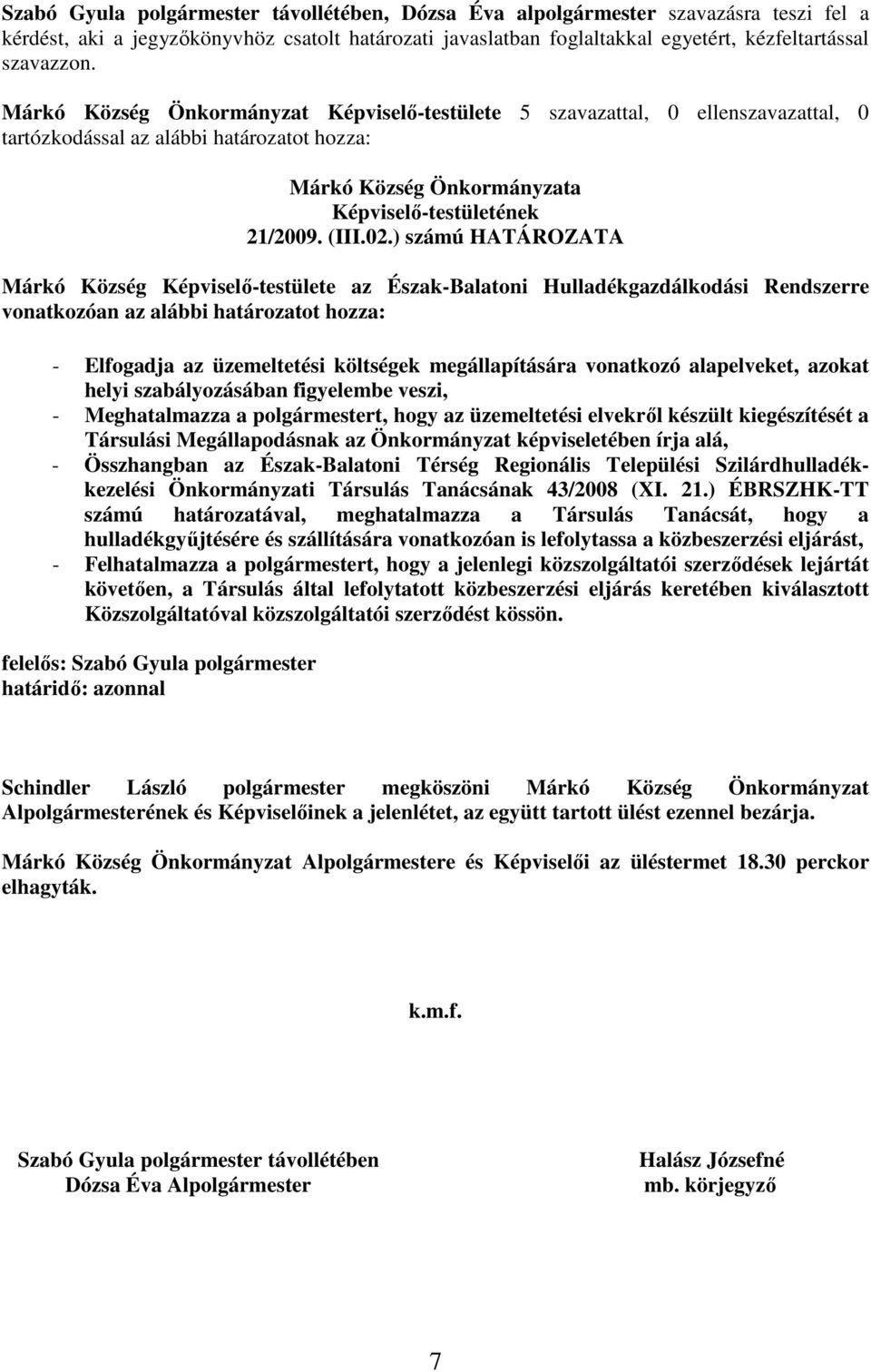 ) számú HATÁROZATA Márkó Község -testülete az Észak-Balatoni Hulladékgazdálkodási Rendszerre vonatkozóan az alábbi határozatot hozza: - Elfogadja az üzemeltetési költségek megállapítására vonatkozó