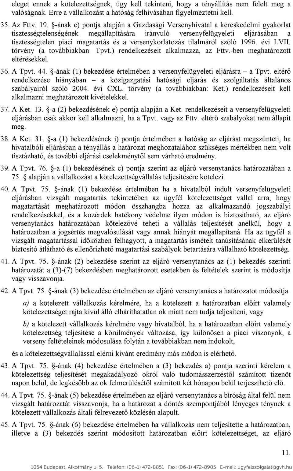 versenykorlátozás tilalmáról szóló 1996. évi LVII. törvény (a továbbiakban: Tpvt.) rendelkezéseit alkalmazza, az Fttv.-ben meghatározott eltérésekkel. 36. A Tpvt. 44.