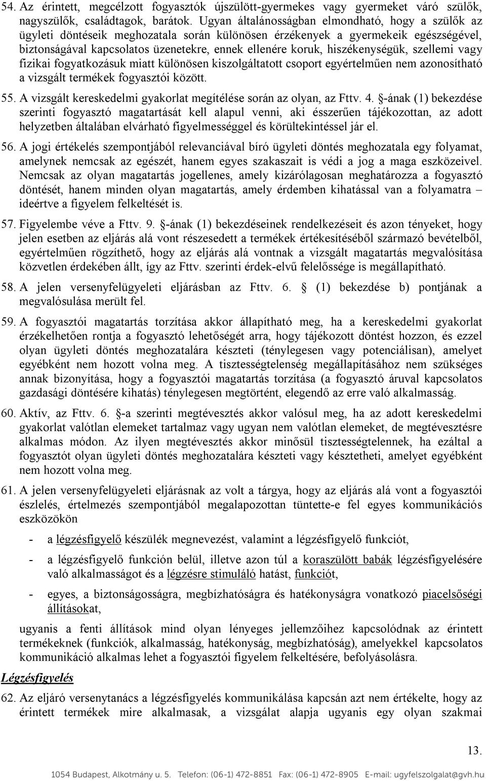 hiszékenységük, szellemi vagy fizikai fogyatkozásuk miatt különösen kiszolgáltatott csoport egyértelműen nem azonosítható a vizsgált termékek fogyasztói között. 55.