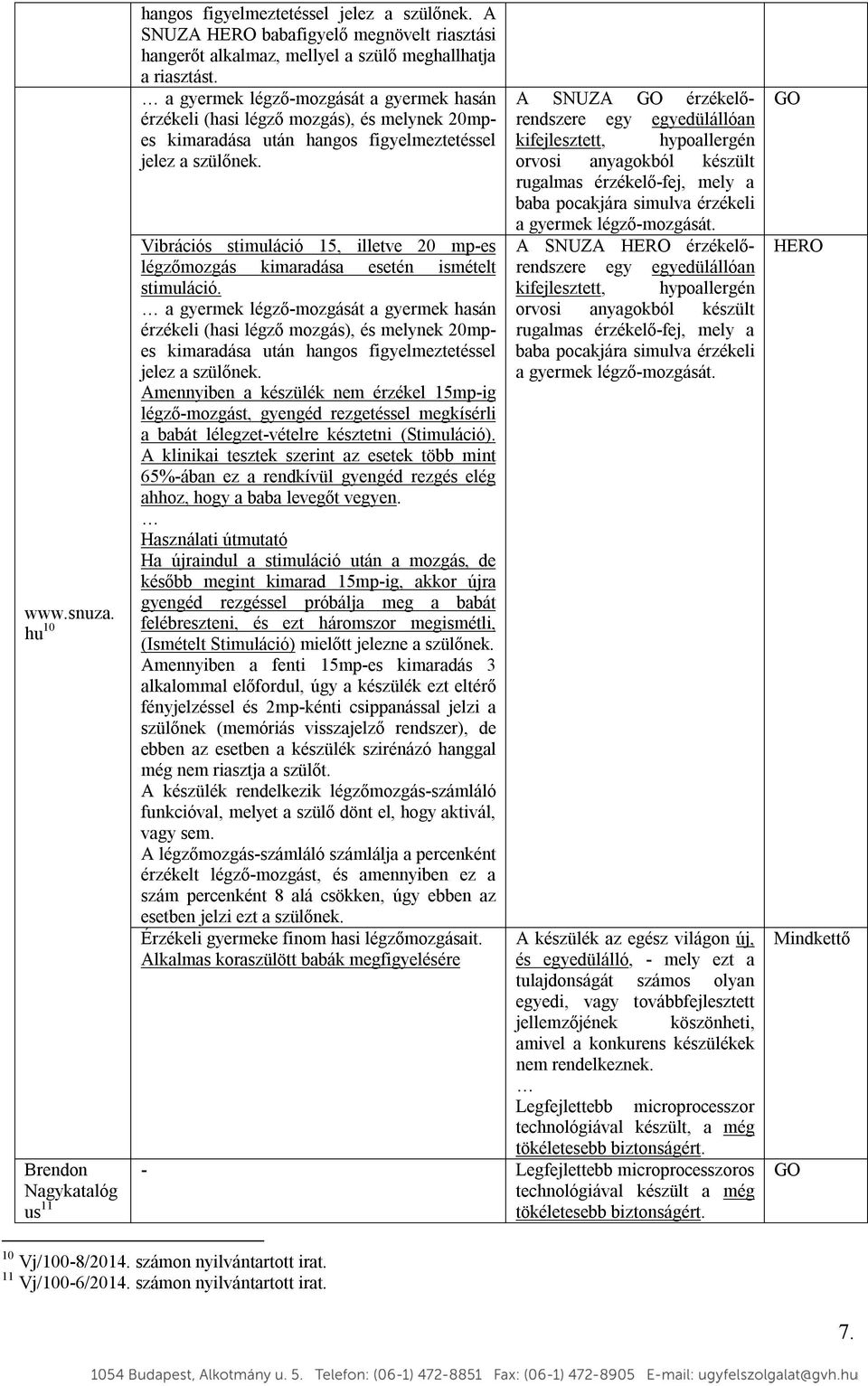 Vibrációs stimuláció 15, illetve 20 mp-es légzőmozgás kimaradása esetén ismételt stimuláció.