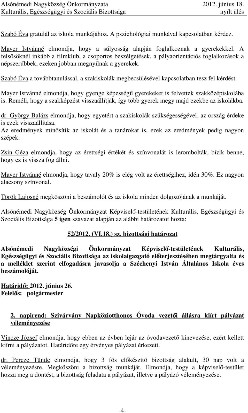 Szabó Éva a továbbtanulással, a szakiskolák megbecsülésével kapcsolatban tesz fel kérdést. Mayer Istvánné elmondja, hogy gyenge képességű gyerekeket is felvettek szakközépiskolába is.