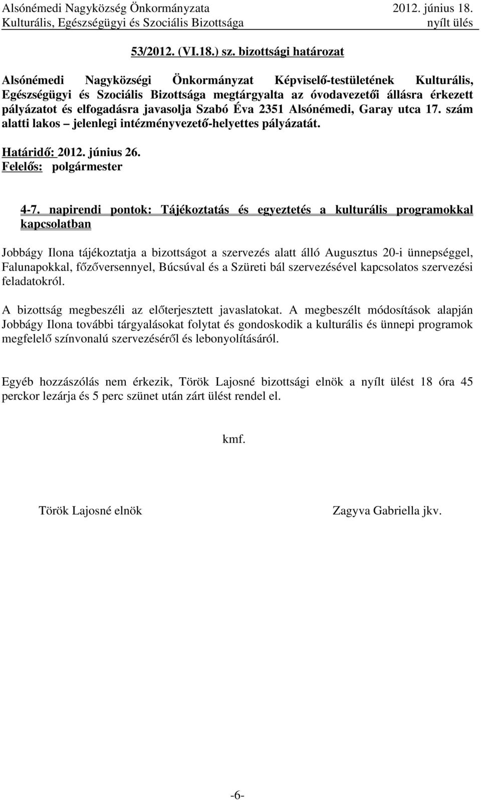 elfogadásra javasolja Szabó Éva 2351 Alsónémedi, Garay utca 17. szám alatti lakos jelenlegi intézményvezető-helyettes pályázatát. Határidő: 2012. június 26. Felelős: polgármester 4-7.